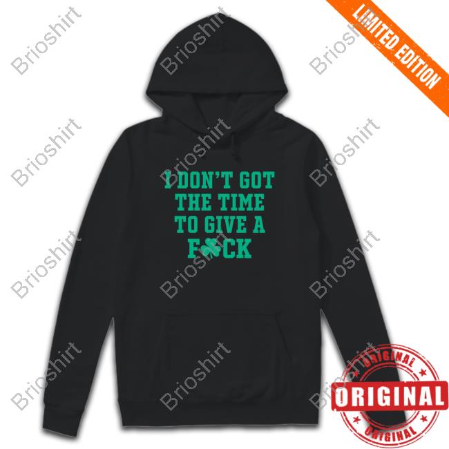 I Don't Got The Time To Give A Fuck Limited Edition T Shirt