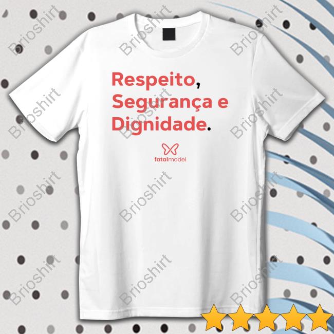 Respeito Seguranca E Dignidade Shirt