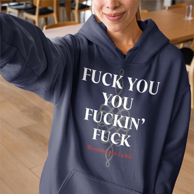 Fuck You You Fuckin Fuck Remington Leith Tee