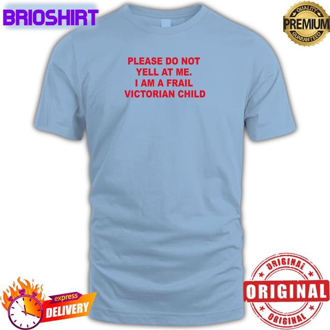 Thomas Headon Please Do Not Yell At Me I Am A Frail Victorian Child T Shirts