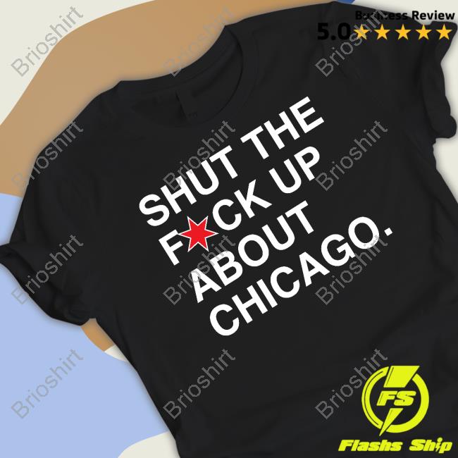 Shut The Fuck Up About Chicago Sweatshirt