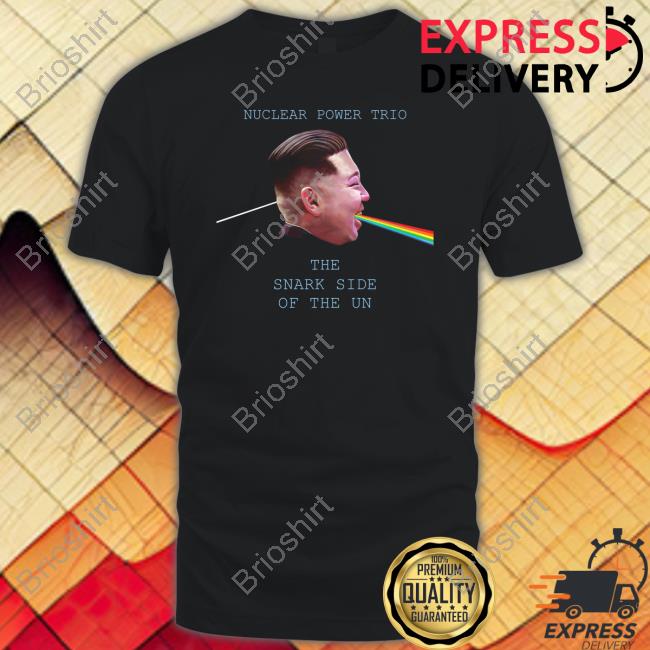 Downright Merch Nuclear Power Trio The Snark Side Of The Un T Shirt Downrightmerch