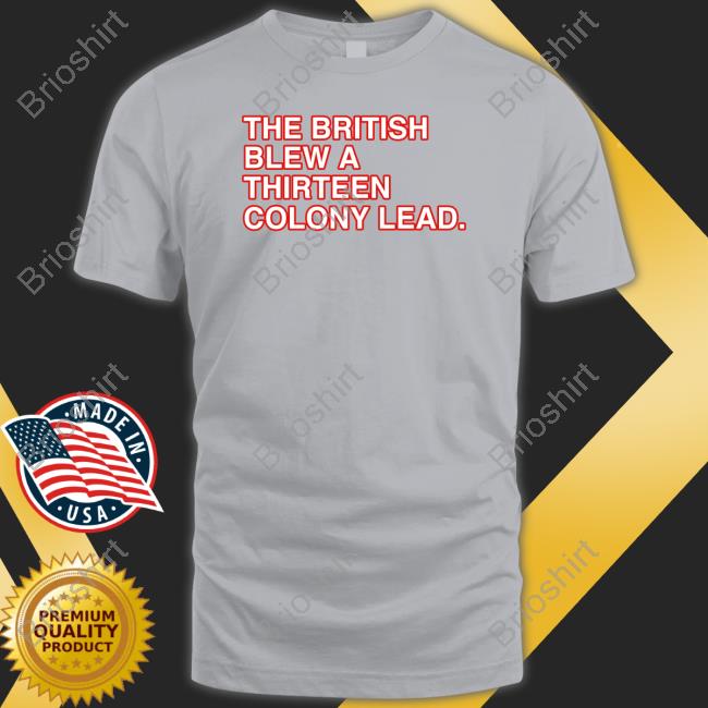The British Blew A Thirteen Colony Lead Shirt