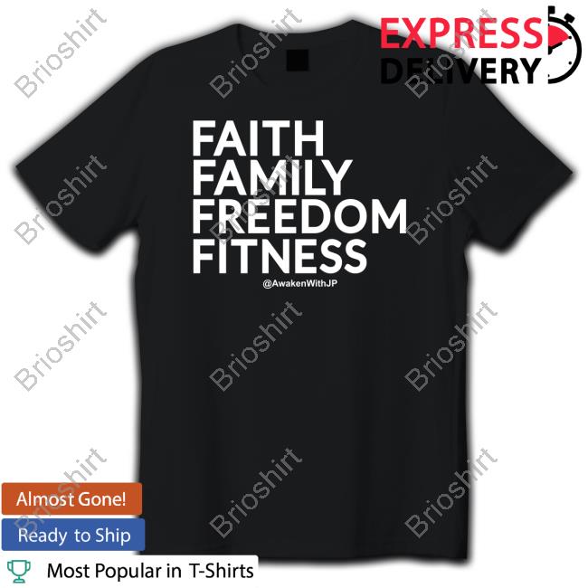 Jp Sears Awakenwithjp Merch Faith Family Freedom Fitness T Shirt