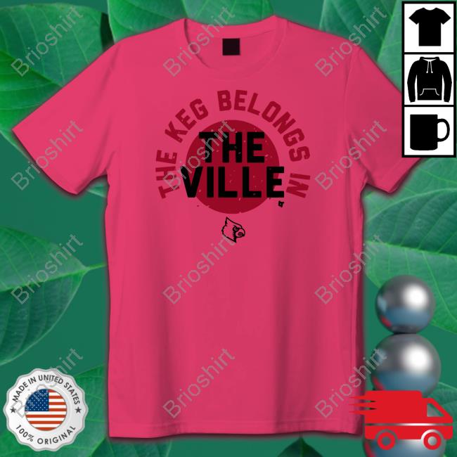 The Keg Belongs In The Ville Tee Breakingt The Keg Belongs In The Ville Shirt