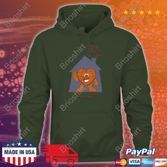 Official How You Choose To Love The World Begins At Home Shirt Long Sleeve