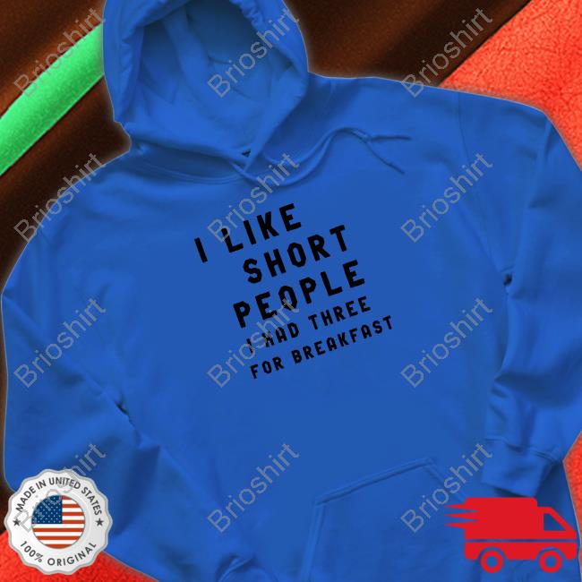 I Like Short People I Had Three For Breakfast Sweatshirt