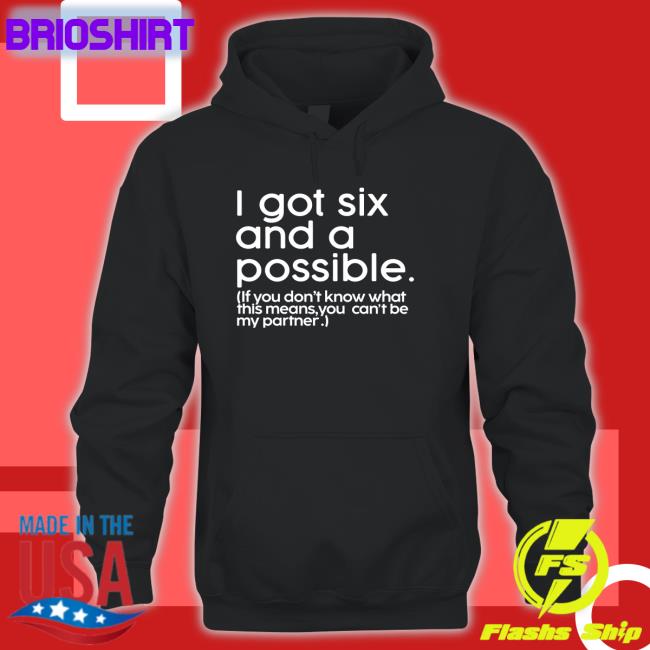 I Got Six And A Possible Shirt Black