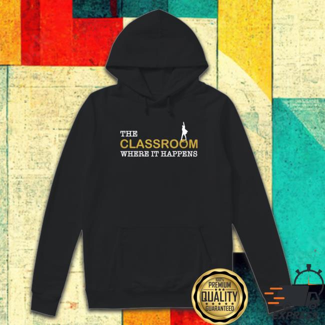 The classroom where it happens Shirt