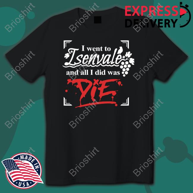 The Unexpectables Shop I Went To Isenvale And All I Did Was Die Shirt