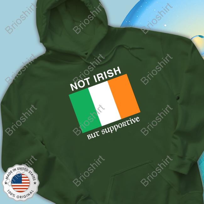 Shitheadsteve Merch Not Irish But Supportive Shirt