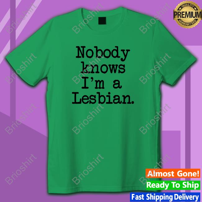 Nobody Knows I'm A Lesbian TShirts Shirts That Go Hard
