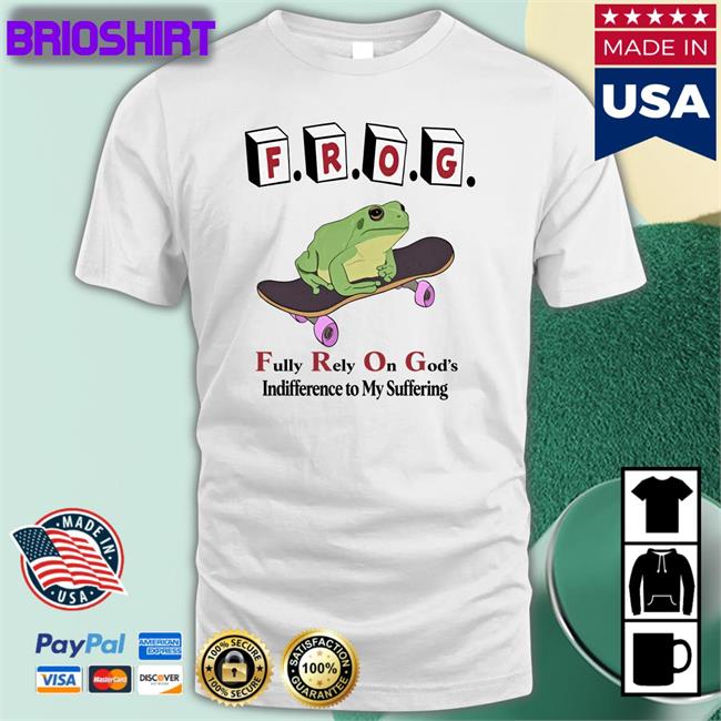 Frog Fully Rely On God's Indifference To My Suffering T Shirt