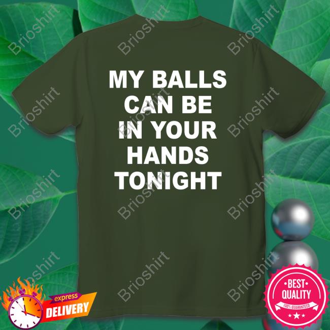 Official My Balls Can Be In Your Hands Tonight Tee Shirt