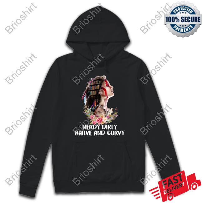 Official Native American Nerdy Dirty Native And Curvy TShirts
