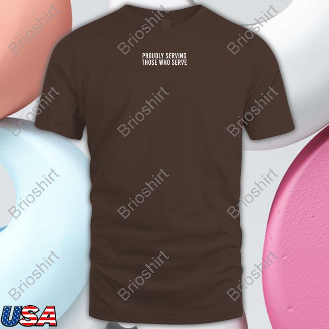 Proudly Serving Those Who Serve Tee