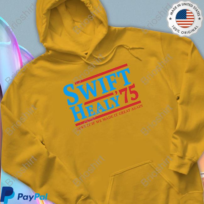 Swift Healy 75 Love It If We Made It Great Again Shirt