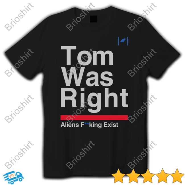 Tom Was Right Aliens Fucking Exist T Shirt