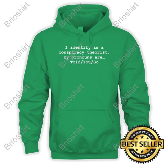I Identify As A Conspiracy Theorist My Pronouns Are Told You So Tee Shirt