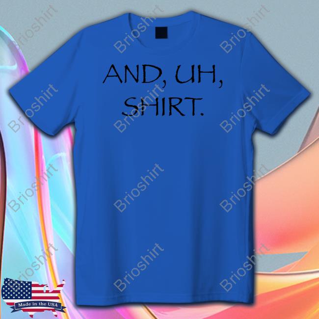 And Uh Shirt Shirt