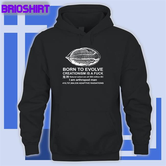 Born To Evolve Creationism Is A Fuck Natural Select Em All 500 Million Bc I Am Arthropod Man 410,757,864,530 Adaptive Radiations Tee