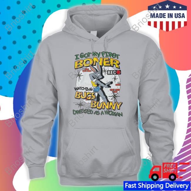 Official Shirts That Go Hard I Got My First Boner Watching Bugs Bunny Dressed As A Woman Hoodie