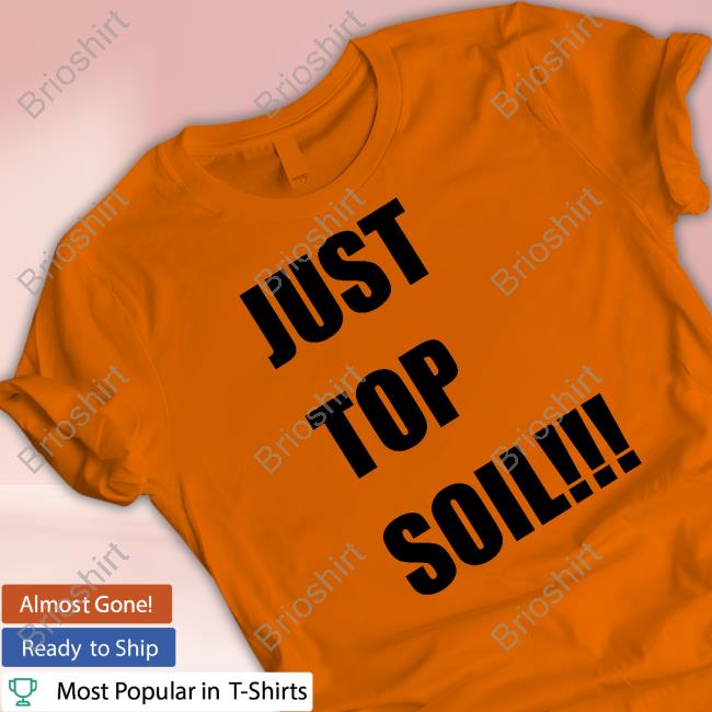 Just Top Soil T-Shirts