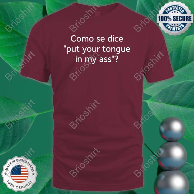 Shirts That Go Hard Como Se Dice Put Your Tongue In My Ass T-Shirt