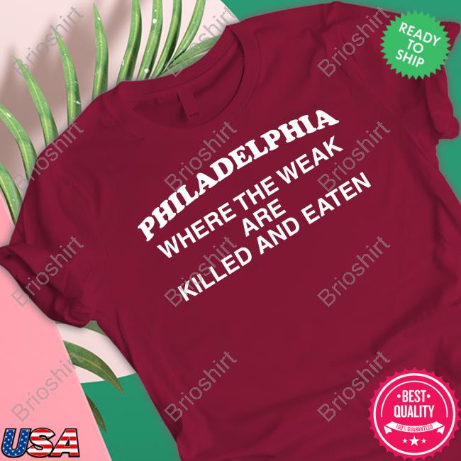 Philadelphia Where The Weak Are Killed And Eaten Maroon T Shirt