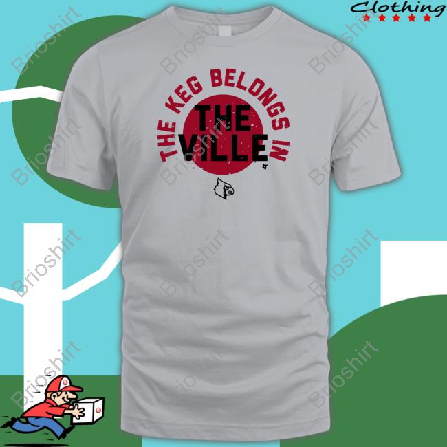 Louisville Football The Keg Belongs In The Ville Shirt Breakingt Merch