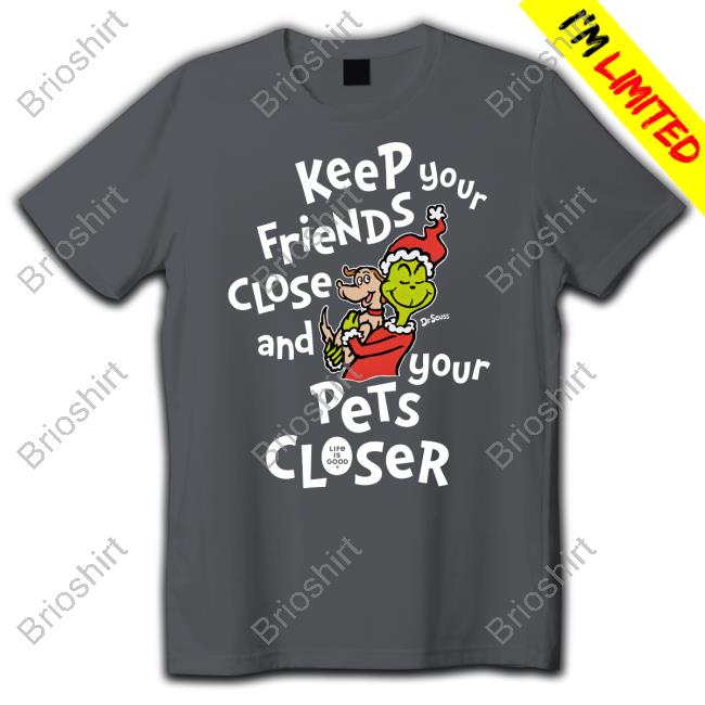 Keep Your Friends Close And Your Pets Closer Dr Seuss Shirts