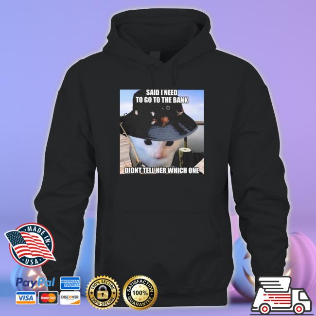 Official Said I need to go to the bank didn’t tell her which one Shirt