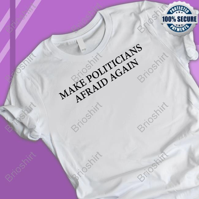 Make Politicians Afraid Again T-Shirt Blackgunsmatter Merch Maj Toure