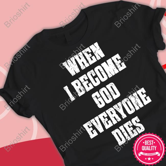 When I Become God Everyone Dies Shirt Black
