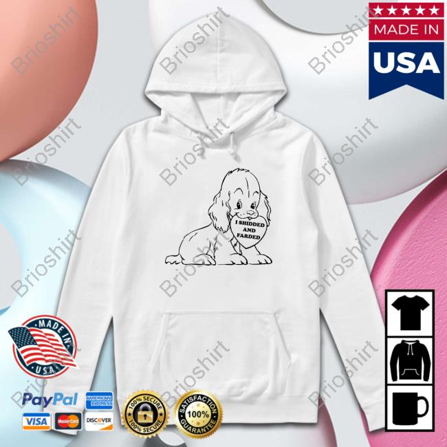 I Shidded And Farded Shirt 2022