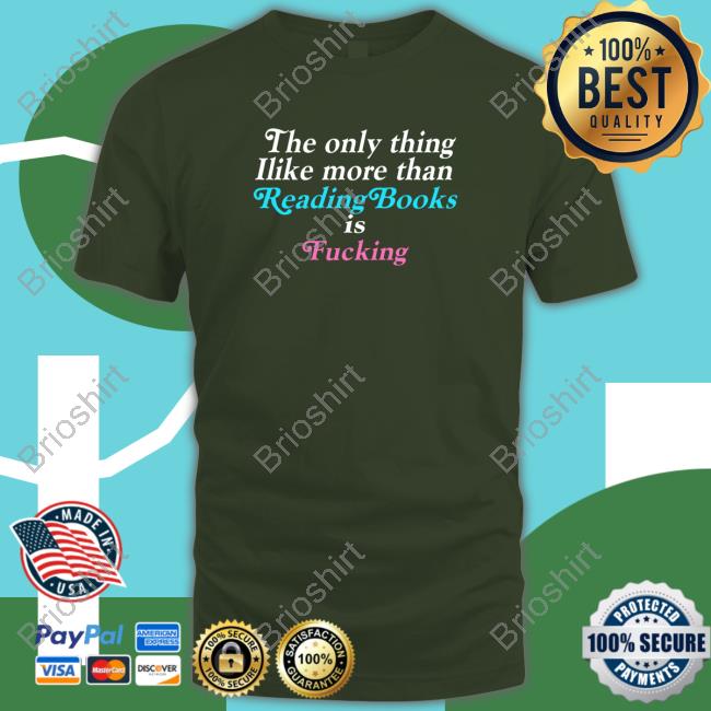 The Only Thing Like More Than Reading Books Is Fucking Shirts Shirtsthtgohard