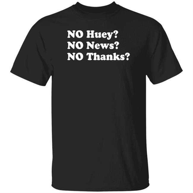 No Huey No News No Thanks Shirt Maggie Serota