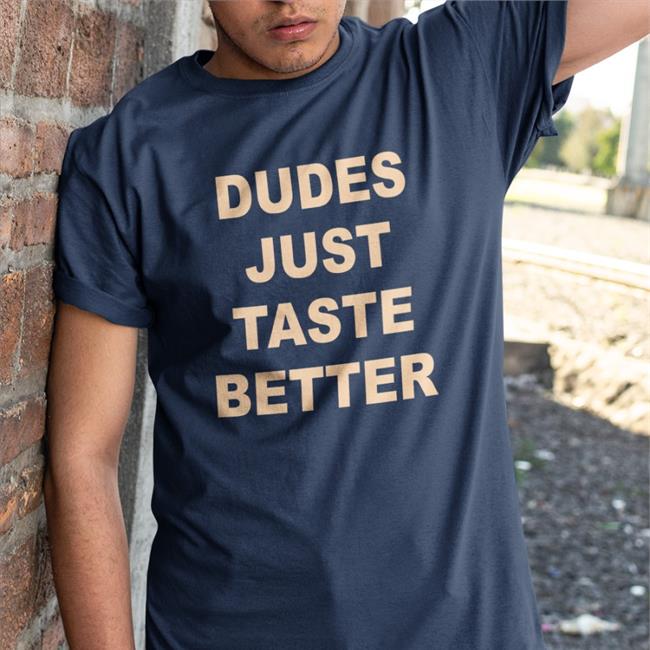 Dudes Just Taste Better T Shirt Giftedbros
