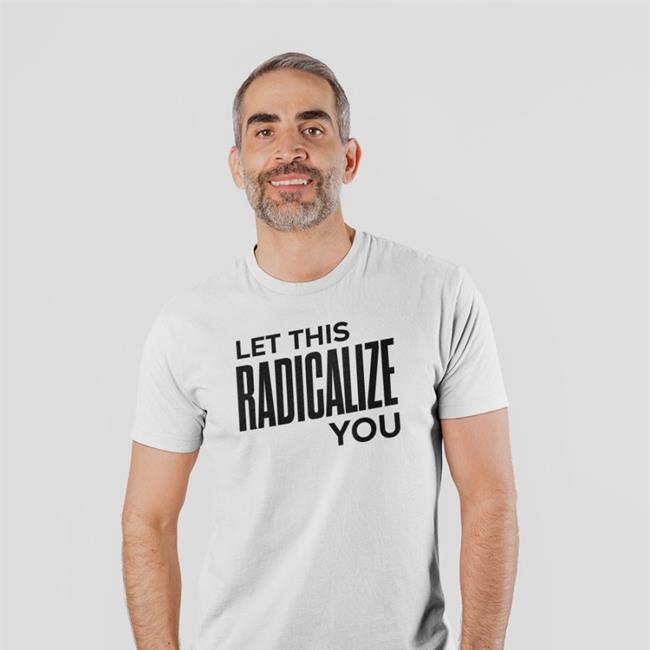 Let This Radicalize You T-Shirt