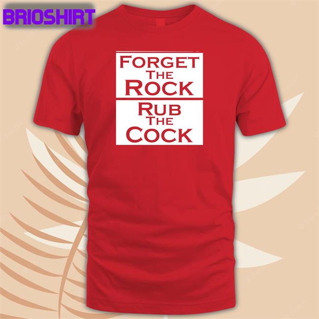 Forget The Rock Rub The Cock Shirts