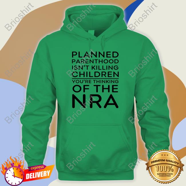 Planned Parenthood Isn't Killing Children You're Thinking Of The Nra Crewneck Sweatshirt