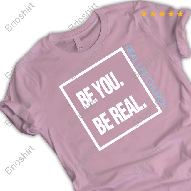 Official Be You Be Real Real Life Church Shirt