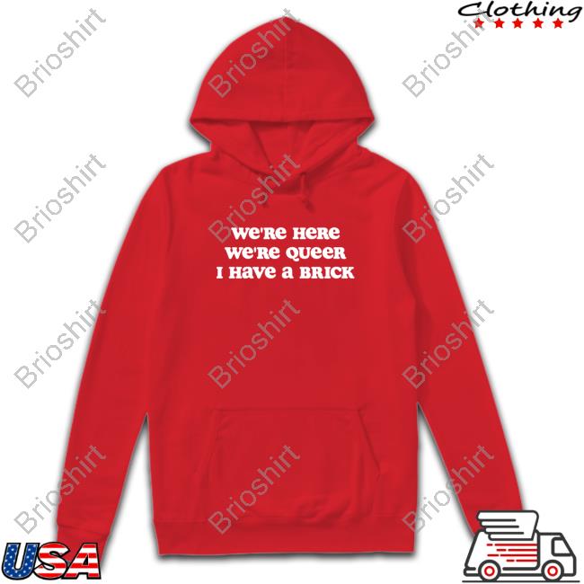 We're Here We're Queer I Have A Brick T Shirt