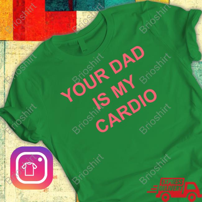 Your Dad Is My Cardio Tee