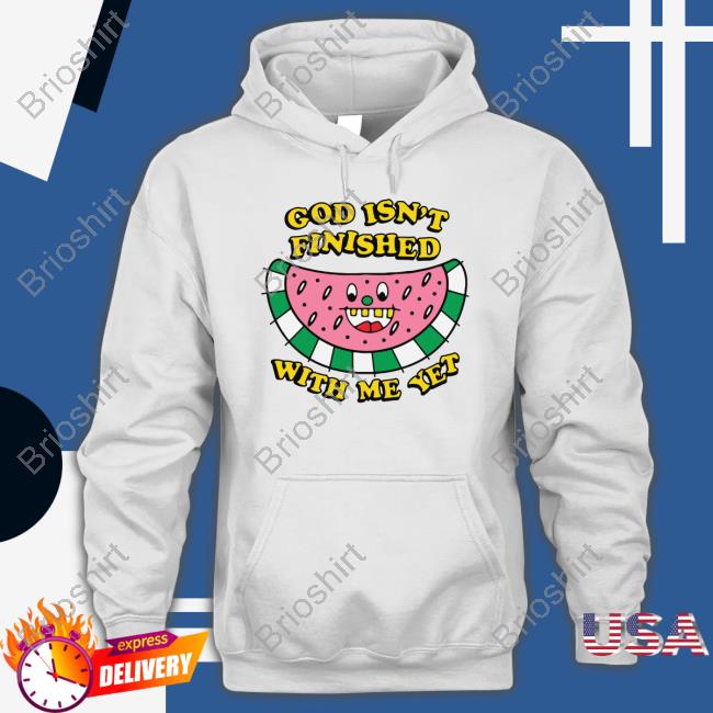 God Isn't Finished With Me Yet Shirt Shirts That Go Hard