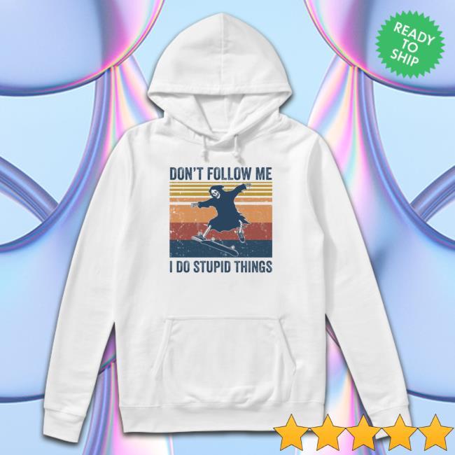 Official The death don’t follow me I do stupid things Tee