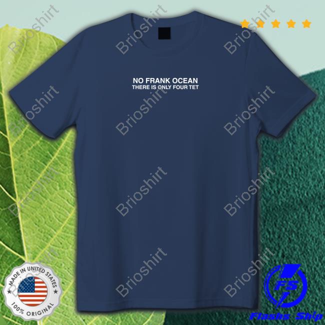 Official No Frank Ocean There Is Only Four Tet T Shirt