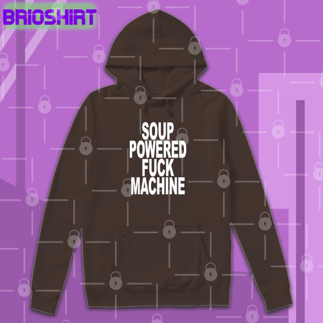 Shirts That Go Hard Soup Powered Fuck Machine Shirts ShirtsThatGoHard