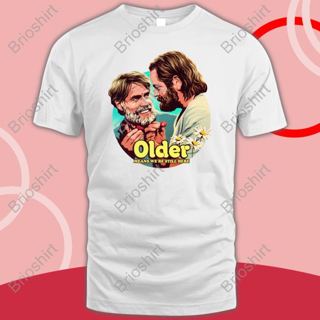 Official Older Means We're Still Here Shirt