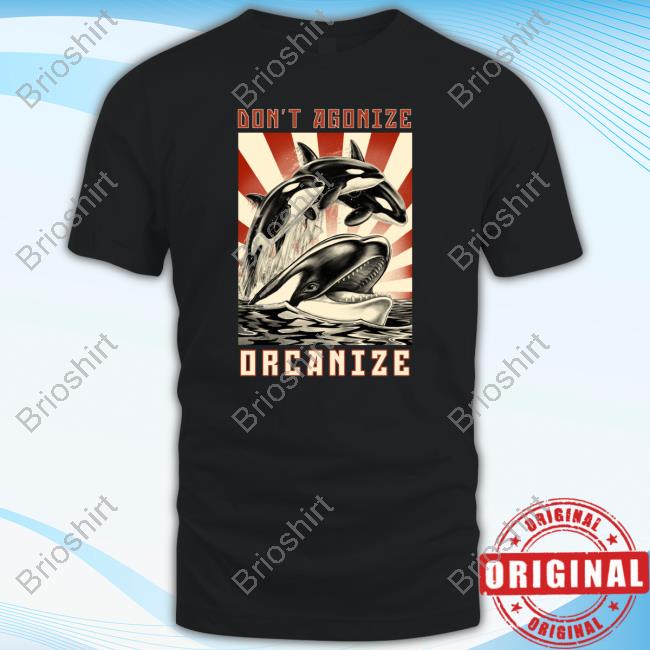 Don't Agonize Orcanize Orca Shirts